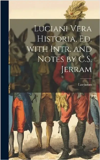 Luciani Vera Historia, Ed. with Intr. and Notes by C.S. Jerram by Lucianus