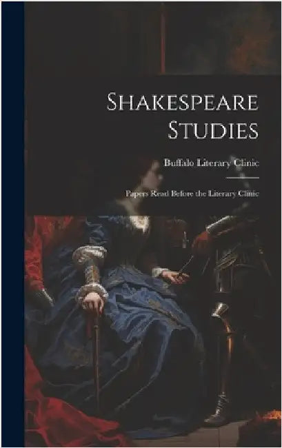 Shakespeare Studies; Papers Read Before the Literary Clinic by Literary Clinic, Buffalo