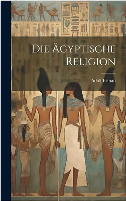 Die Ägyptische Religion by Erman, Adolf