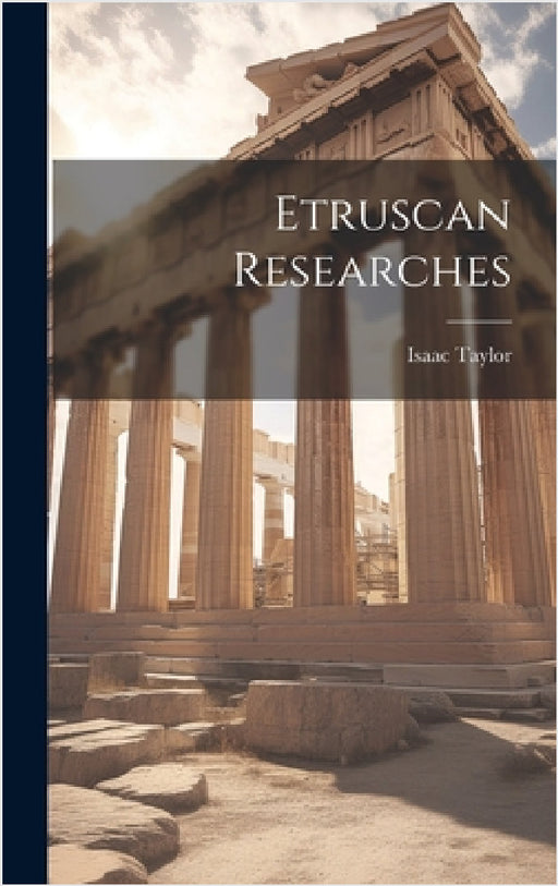 Etruscan Researches by Isaac Taylor