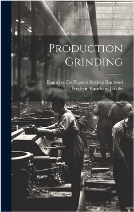 Production Grinding by Frederic Burnham Jacobs, Bagnères de Bigorre Socíeté Ramond