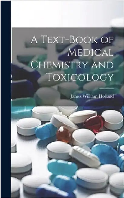A Text-Book of Medical Chemistry and Toxicology by Holland, James William