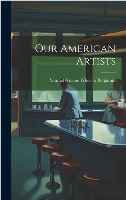 Our American Artists by Benjamin, Samuel Greene Wheeler