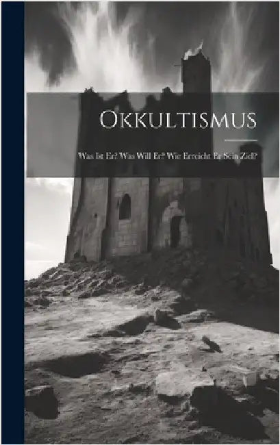 Okkultismus: Was Ist Er? Was Will Er? Wie Erreicht Er Sein Ziel? by Anonymous