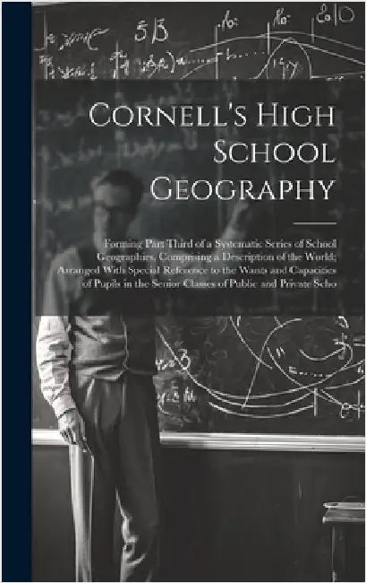 Cornell's High School Geography: Forming Part Third of a Systematic Series of School Geographies, Comprising a Description of the World; Arranged With by Anonymous