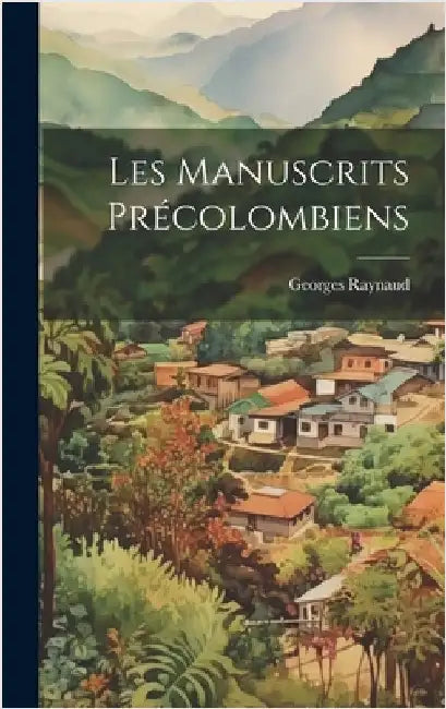 Les Manuscrits Précolombiens by Raynaud, Georges