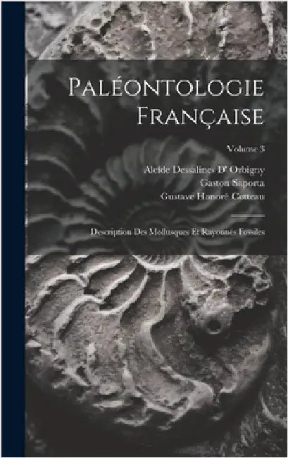 Paléontologie Française: Description Des Mollusques Et Rayonnés Fossiles; Volume 3 by Cotteau, Gustave Honoré