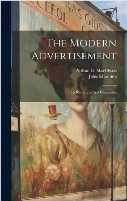 The Modern Advertisement: Its Resources And Curiosities by Manning, John