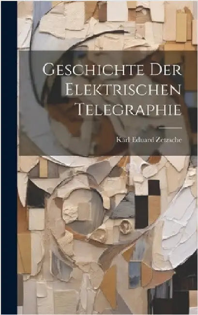 Geschichte Der Elektrischen Telegraphie by Zetzsche, Karl Eduard