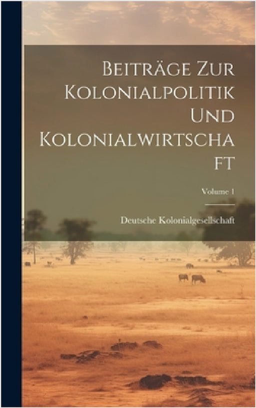 Beiträge Zur Kolonialpolitik Und Kolonialwirtschaft; Volume 1 by Deutsche Kolonialgesellschaft