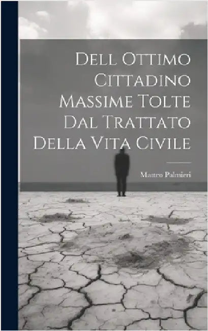 Dell Ottimo Cittadino Massime Tolte Dal Trattato Della Vita Civile by Palmieri, Matteo