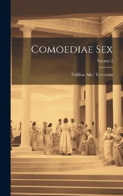 Comoediae Sex; Volume 2 by Publius Afer Terentius