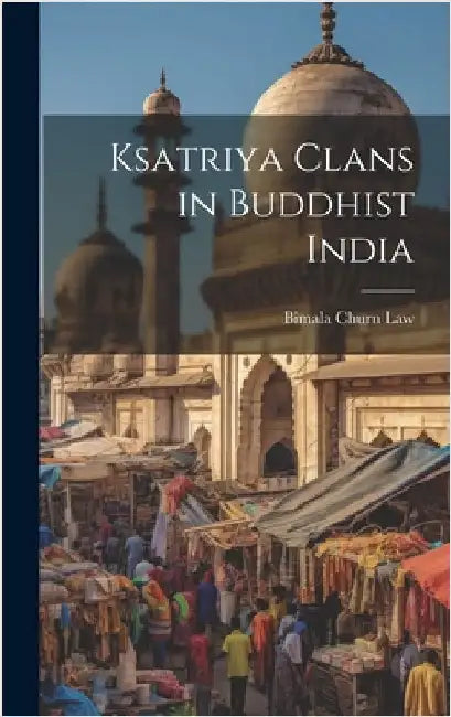 Ksatriya Clans in Buddhist India by Law, Bimala Churn