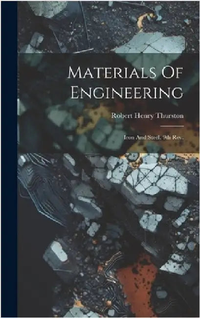 Materials Of Engineering: Iron And Steel. 9th Rev.; Edition 1903 by Thurston, Robert Henry