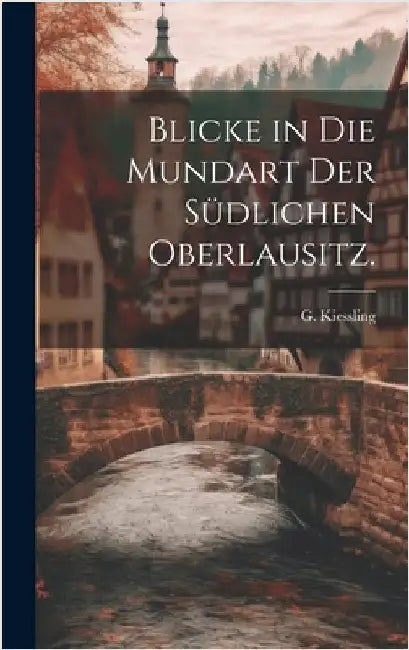 Blicke in die Mundart der südlichen Oberlausitz. by Kiessling, G.