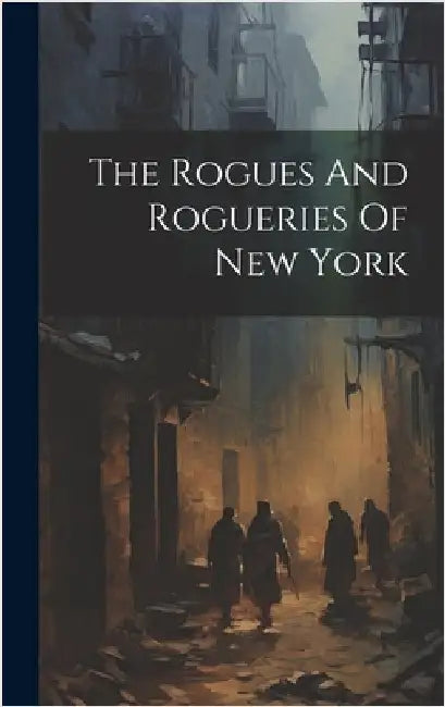 The Rogues And Rogueries Of New York by Anonymous