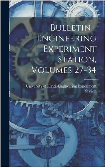 Bulletin - Engineering Experiment Station, Volumes 27-34 by University of Illinois (Urbana-Champa