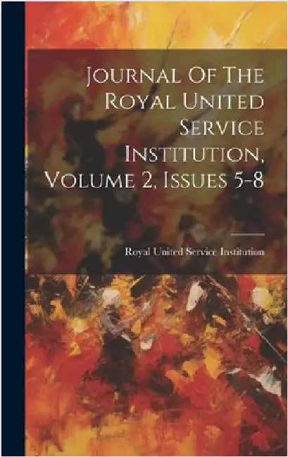 Journal Of The Royal United Service Institution, Volume 2, Issues 5-8 by Royal United Service Institution