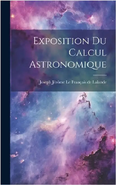 Exposition Du Calcul Astronomique by Joseph Jérôme Le Français de Lalande