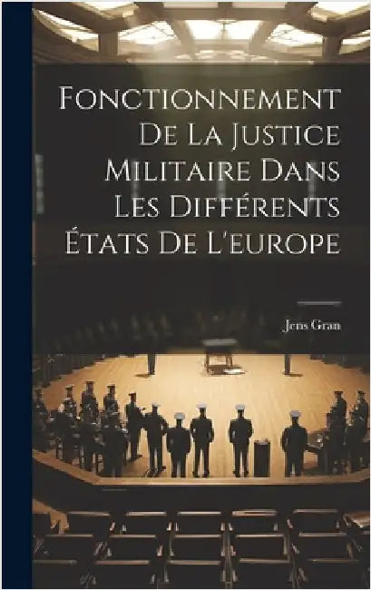 Fonctionnement De La Justice Militaire Dans Les Différents États De L'europe by Gran, Jens