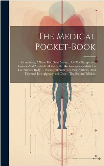 The Medical Pocket-book: Containing A Short But Plain Account Of The Symptoms, Causes, And Methods Of Cure, Of The Diseases Incident To The Hum by Anonymous