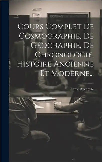Cours Complet De Cosmographie, De Géographie, De Chronologie, Histoire Ancienne Et Moderne... by Mentelle, Edme