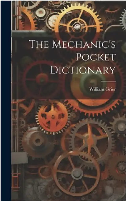 The Mechanic's Pocket Dictionary by Grier, William