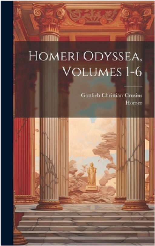 Homeri Odyssea, Volumes 1-6 by Homer, Gottlieb Christian Crusius