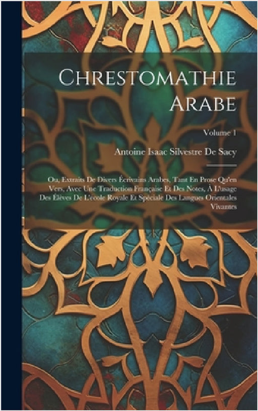 Chrestomathie Arabe: Ou, Extraits De Divers Écrivains Arabes, Tant En Prose Qu'en Vers, Avec Une Traduction Française Et Des Notes, À L'usa by Antoine Isaac Silvestre de Sacy