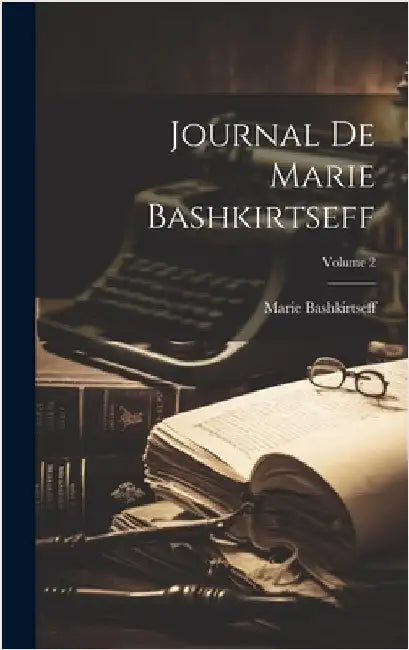 Journal De Marie Bashkirtseff; Volume 2 by Bashkirtseff, Marie