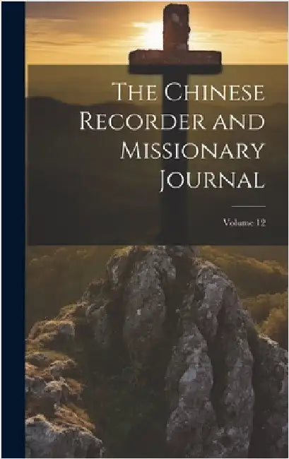 The Chinese Recorder and Missionary Journal; Volume 12 by Anonymous