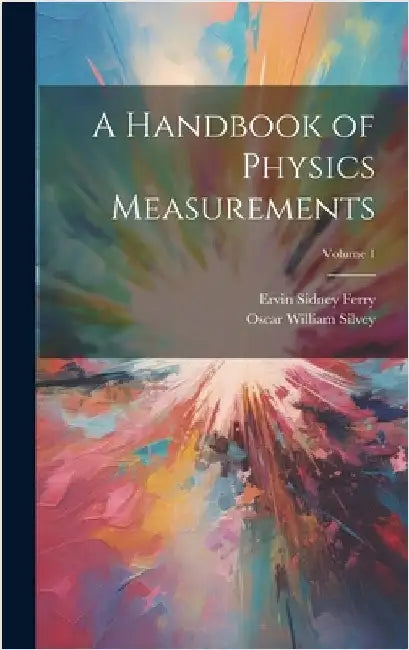 A Handbook of Physics Measurements; Volume 1 by Ferry, Ervin Sidney