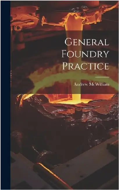 General Foundry Practice by McWilliam, Andrew