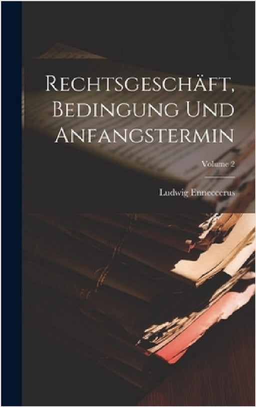 Rechtsgeschäft, Bedingung Und Anfangstermin; Volume 2 by Ludwig Enneccerus