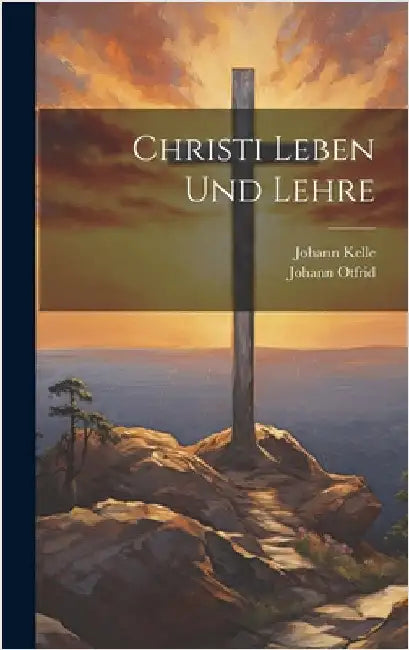 Christi Leben Und Lehre by Kelle, Johann