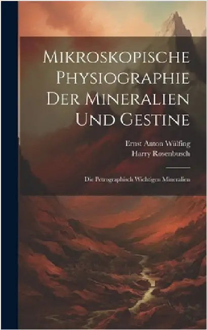 Mikroskopische Physiographie Der Mineralien Und Gestine: Die Petrographisch Wichtigen Mineralien by Rosenbusch, Harry