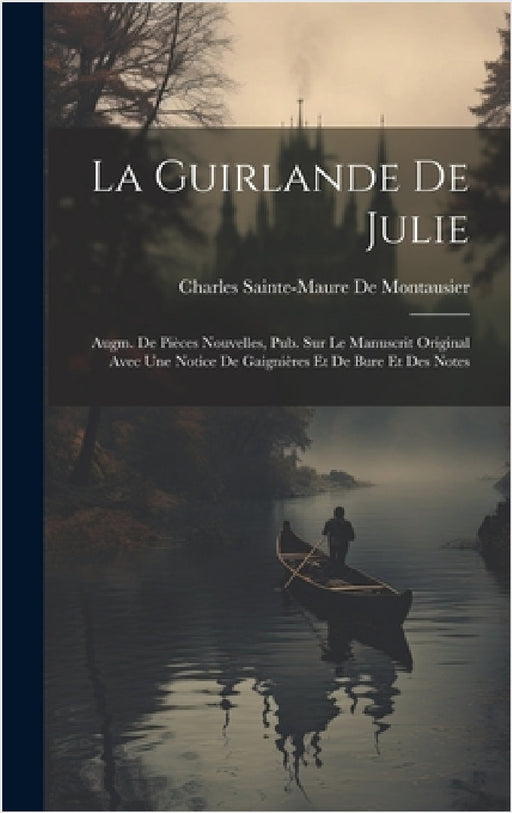 La Guirlande De Julie: Augm. De Pièces Nouvelles, Pub. Sur Le Manuscrit Original Avec Une Notice De Gaignières Et De Bure Et Des Notes by Charles Sainte-Maure De Montausier