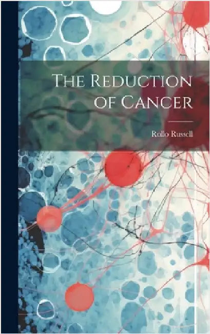 The Reduction of Cancer by Russell, Rollo
