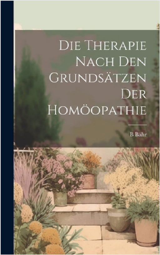 Die Therapie nach den Grundsätzen der Homöopathie by B. Bähr