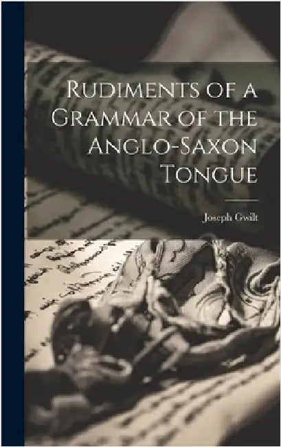 Rudiments of a Grammar of the Anglo-Saxon Tongue by Gwilt, Joseph