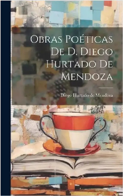 Obras Poéticas De D. Diego Hurtado De Mendoza by De Mendoza, Diego Hurtado