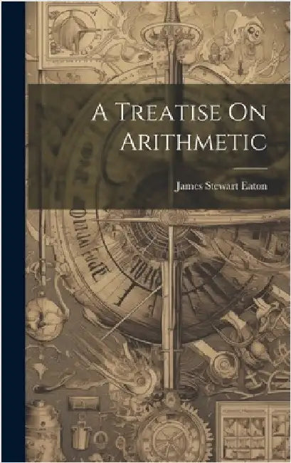 A Treatise On Arithmetic by Eaton, James Stewart