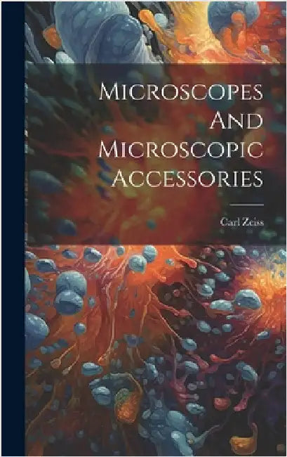 Microscopes And Microscopic Accessories by Carl Zeiss (Firm 1846)