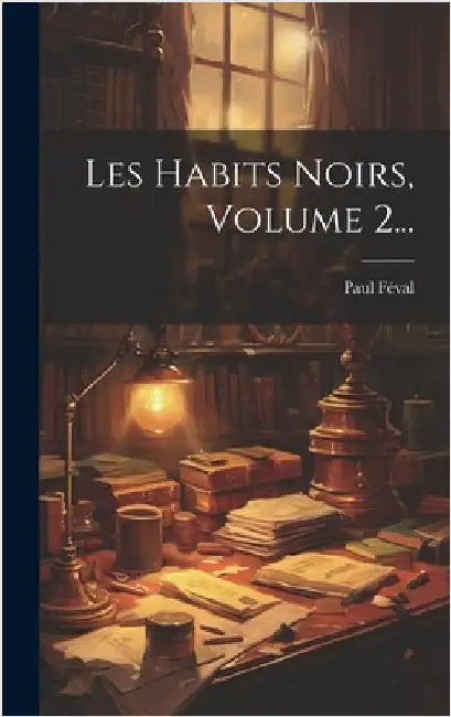 Les Habits Noirs, Volume 2... by Féval, Paul