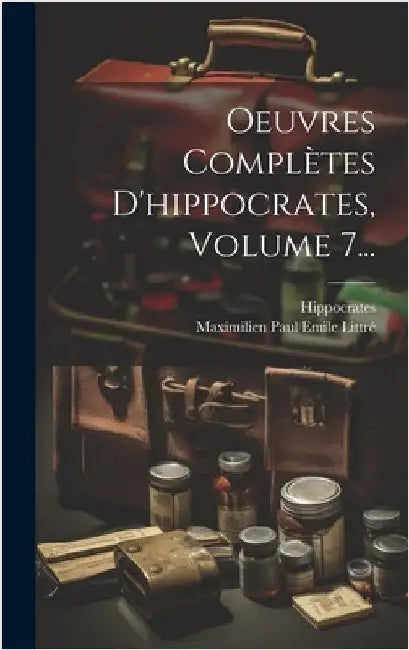 Oeuvres Complètes D'hippocrates, Volume 7... by Hippocrates