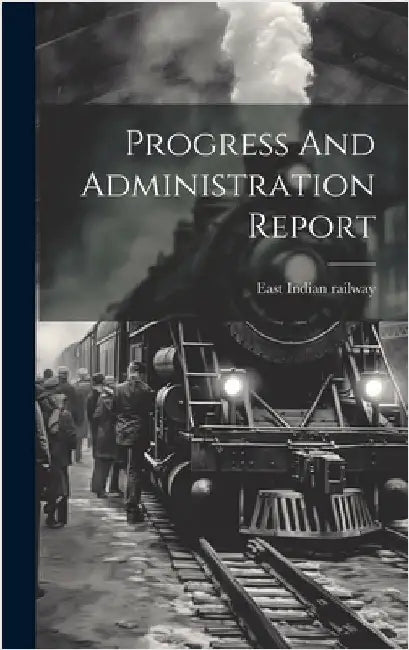 Progress And Administration Report by Railway, East Indian