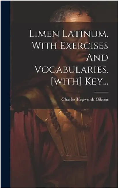 Limen Latinum, With Exercises And Vocabularies. [with] Key... by Gibson, Charles Hepworth