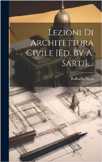 Lezioni Di Architettura Civile [ed. By A. Sarti].... by Stern, Raffaello