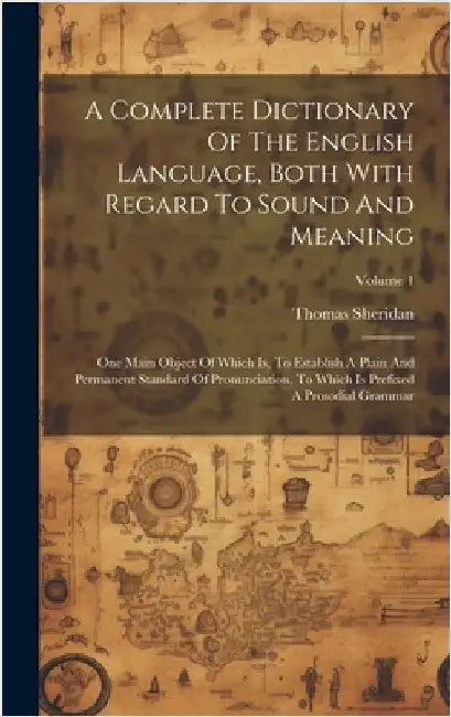 A Complete Dictionary Of The English Language, Both With Regard To Sound And Meaning: One Main Object Of Which Is, To Establish A Plain And Permanent by Sheridan, Thomas