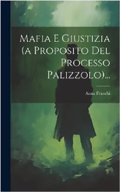 Mafia E Giustizia (a Proposito Del Processo Palizzolo)... by Franchi, Anna